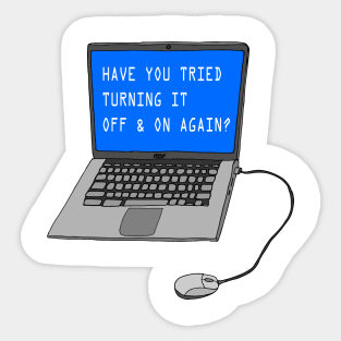 Have you tried turning it off & on again?!?!!? Sticker